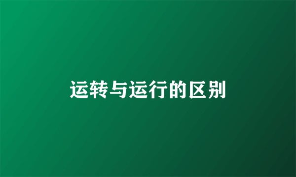 运转与运行的区别