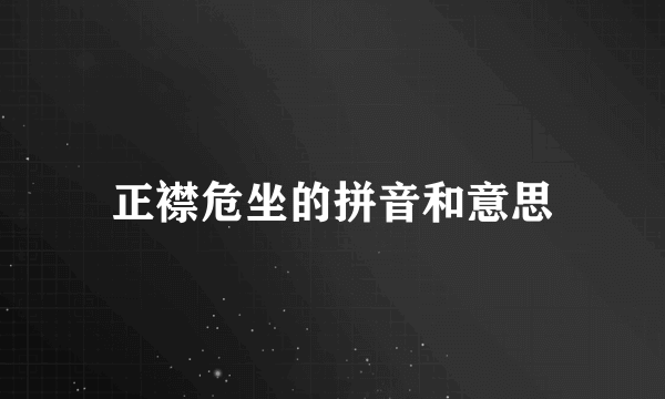 正襟危坐的拼音和意思