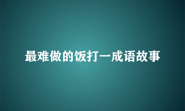 最难做的饭打一成语故事