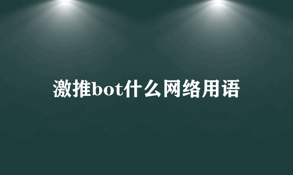 激推bot什么网络用语