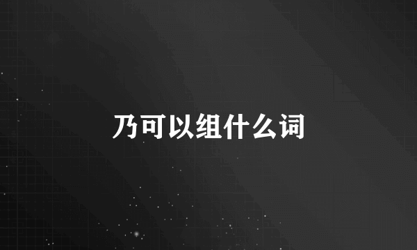 乃可以组什么词
