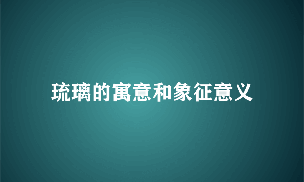 琉璃的寓意和象征意义