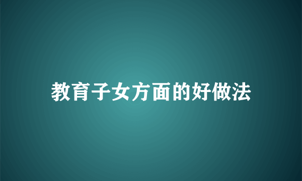 教育子女方面的好做法