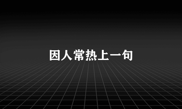 因人常热上一句