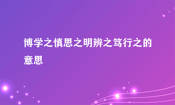 博学之慎思之明辨之笃行之的意思