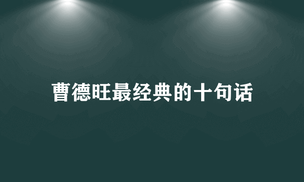 曹德旺最经典的十句话