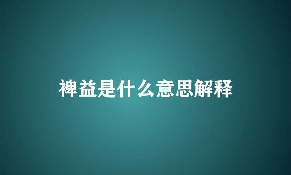 裨益是什么意思解释