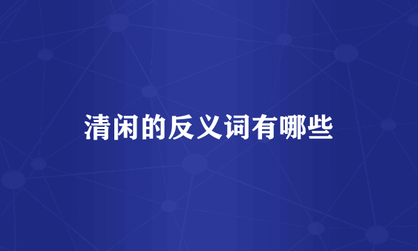 清闲的反义词有哪些