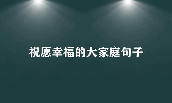 祝愿幸福的大家庭句子