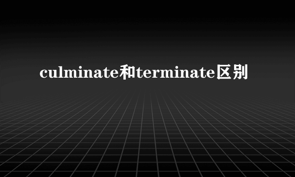 culminate和terminate区别