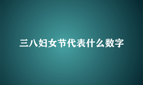 三八妇女节代表什么数字