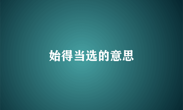 始得当选的意思
