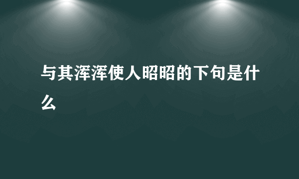 与其浑浑使人昭昭的下句是什么