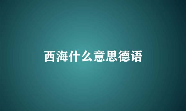 西海什么意思德语