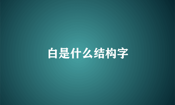 白是什么结构字