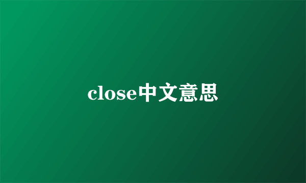 close中文意思