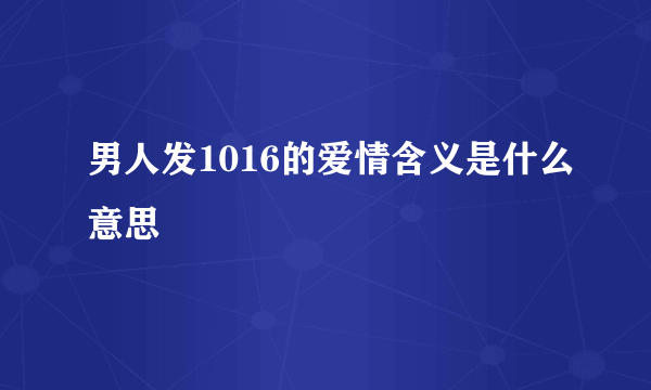 男人发1016的爱情含义是什么意思