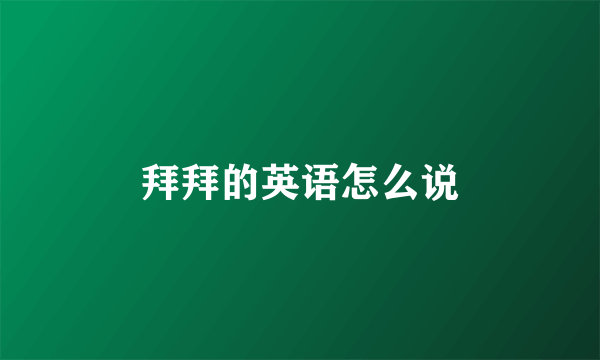 拜拜的英语怎么说