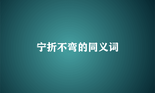 宁折不弯的同义词