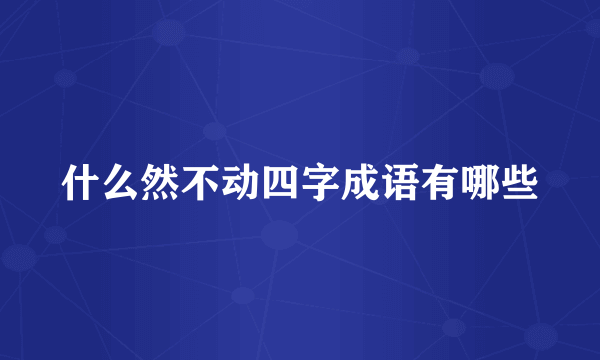 什么然不动四字成语有哪些