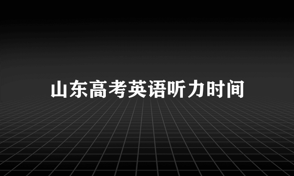 山东高考英语听力时间