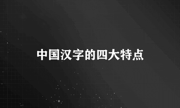 中国汉字的四大特点