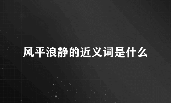 风平浪静的近义词是什么