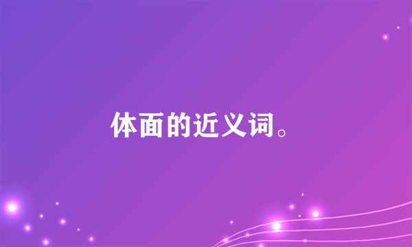 体面的近义词。