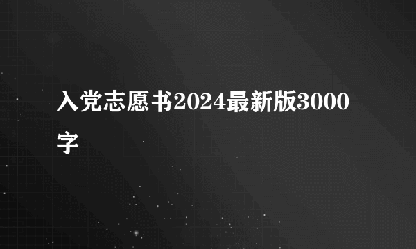 入党志愿书2024最新版3000字