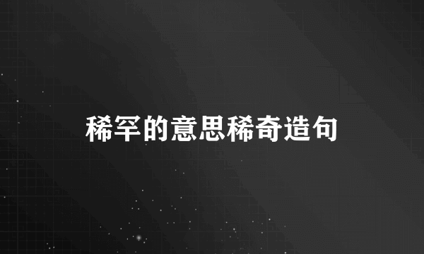 稀罕的意思稀奇造句