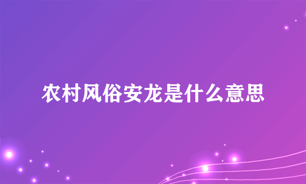 农村风俗安龙是什么意思