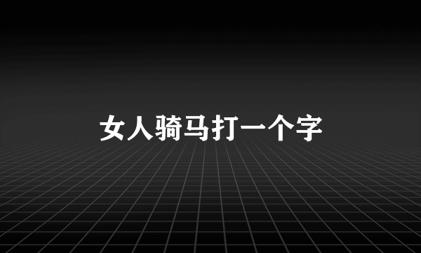 女人骑马打一个字
