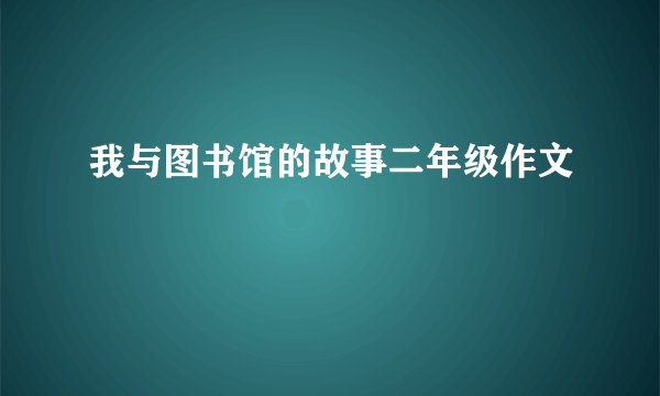 我与图书馆的故事二年级作文