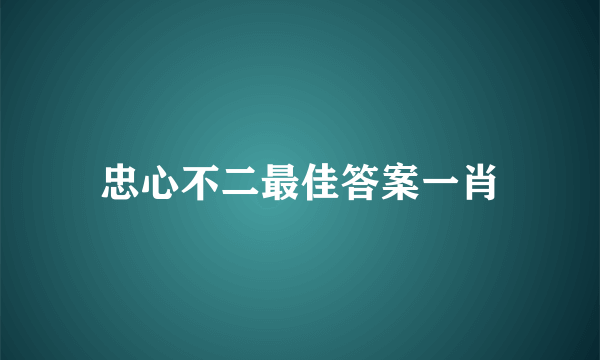 忠心不二最佳答案一肖