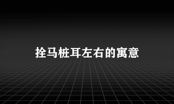 拴马桩耳左右的寓意