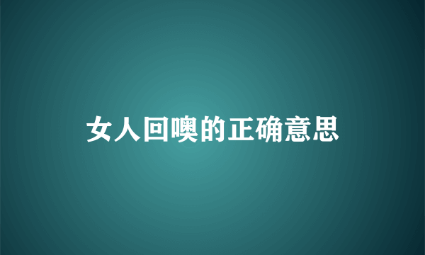女人回噢的正确意思