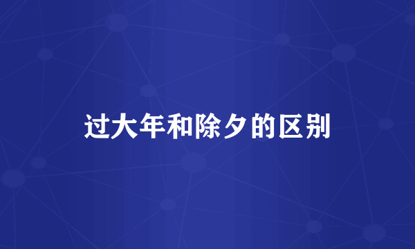 过大年和除夕的区别
