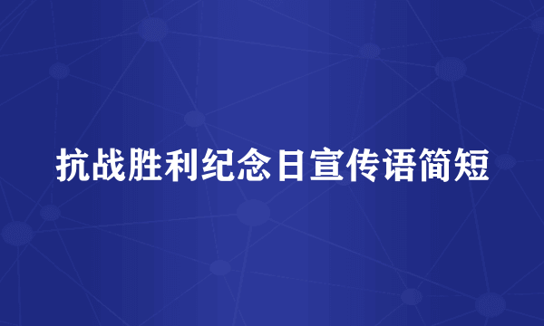 抗战胜利纪念日宣传语简短