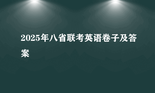 2025年八省联考英语卷子及答案