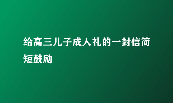 给高三儿子成人礼的一封信简短鼓励