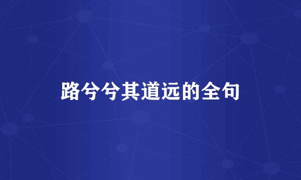 路兮兮其道远的全句