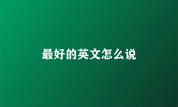 最好的英文怎么说
