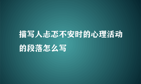 描写人忐忑不安时的心理活动的段落怎么写