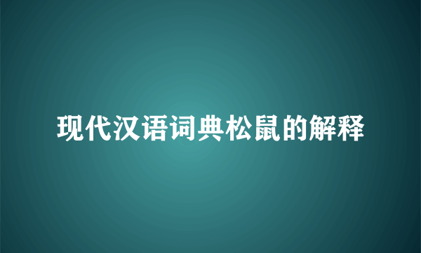 现代汉语词典松鼠的解释