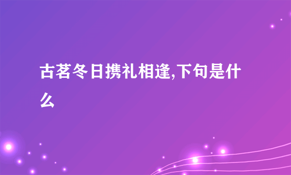 古茗冬日携礼相逢,下句是什么