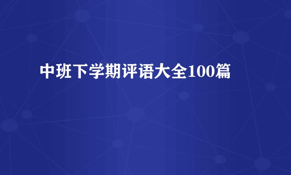 中班下学期评语大全100篇