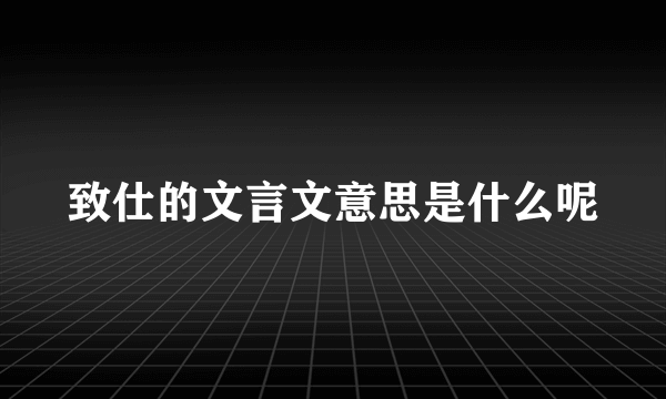 致仕的文言文意思是什么呢