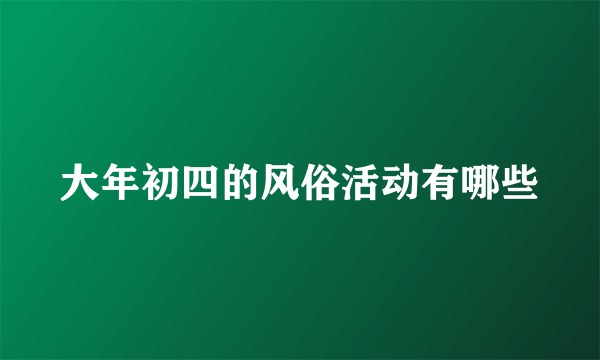 大年初四的风俗活动有哪些
