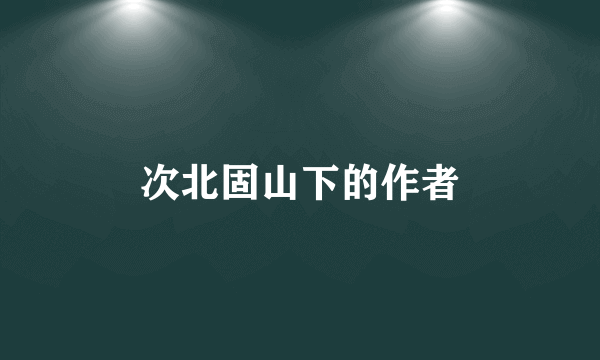 次北固山下的作者