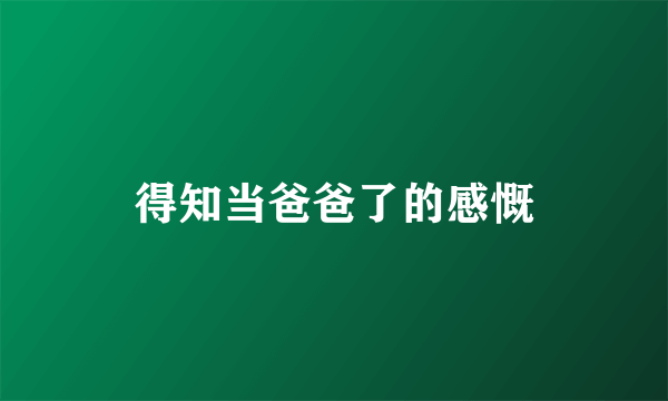 得知当爸爸了的感慨